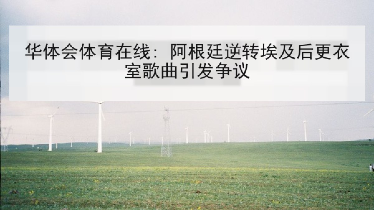 华体会体育在线: 阿根廷逆转埃及后更衣室歌曲引发争议 华体会体育在线: 阿根廷逆转埃及后更衣室歌曲引发争议