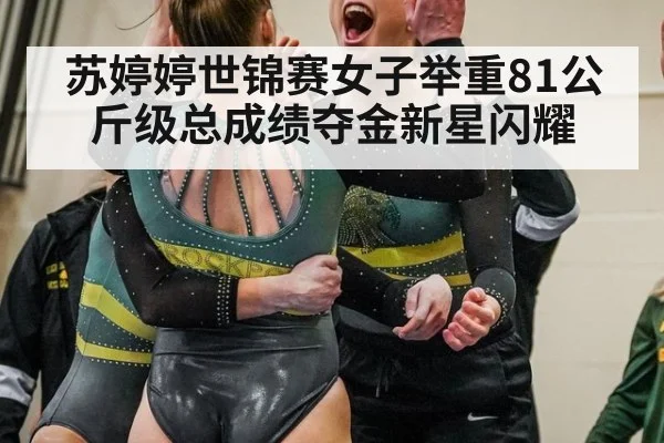 苏婷婷世锦赛女子举重81公斤级总成绩夺金新星闪耀