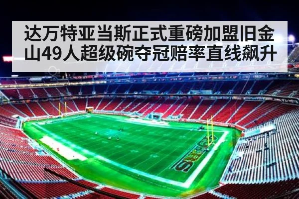 达万特亚当斯正式重磅加盟旧金山49人超级碗夺冠赔率直线飙升